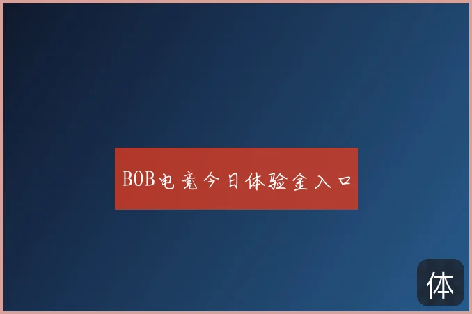 BOB电竞今日体验金入口